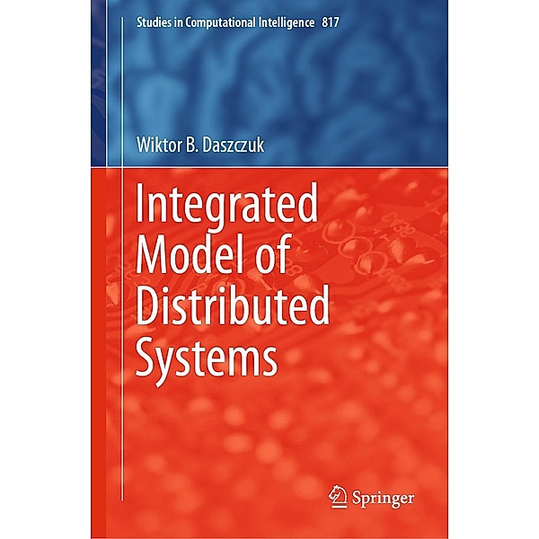 Integrated Model of Distributed Systems / Studies in Computational Intelligence Bd.817, Wiktor B. Daszczuk