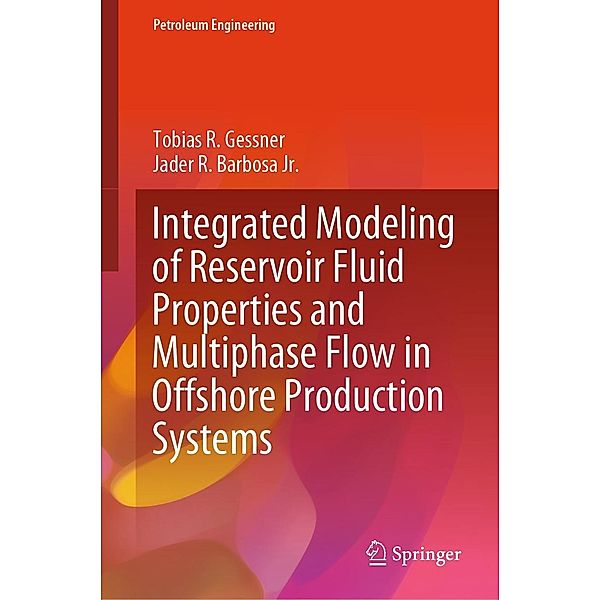 Integrated Modeling of Reservoir Fluid Properties and Multiphase Flow in Offshore Production Systems / Petroleum Engineering, Tobias R. Gessner, Jader R. Barbosa Jr.