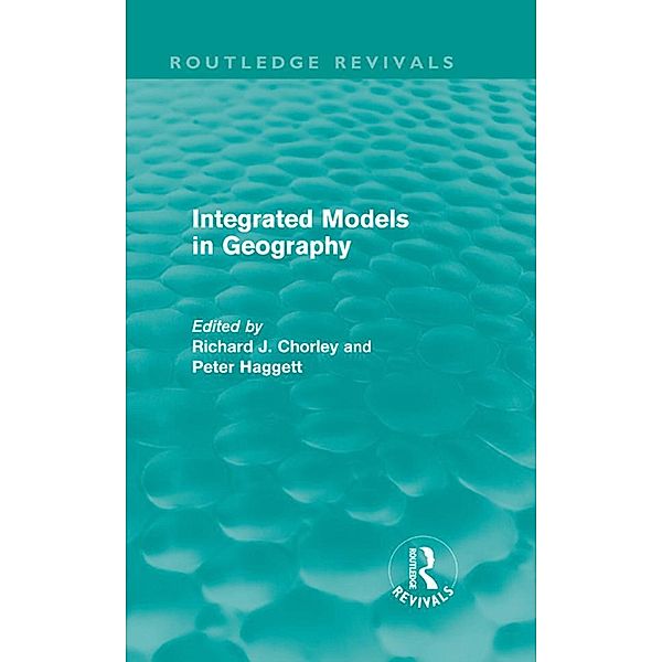 Integrated Models in Geography (Routledge Revivals) / Routledge Revivals, Richard J. Chorley, Peter Haggett