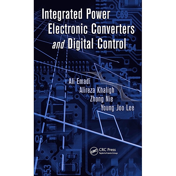 Integrated Power Electronic Converters and Digital Control, Ali Emadi, Alireza Khaligh, Zhong Nie, Young Joo Lee