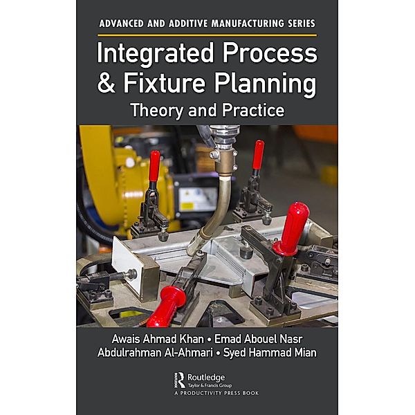 Integrated Process and Fixture Planning, Awais Ahmad Khan, Emad Abouel Nasr, Abdulrahman Al-Ahmari, Syed Hammad Mian