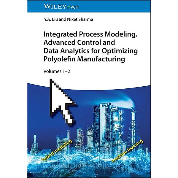 Integrated Process Modeling, Advanced Control and Data Analytics for Optimizing Polyolefin Manufacturing 2V Set, Y. A. Liu, Niket Sharma