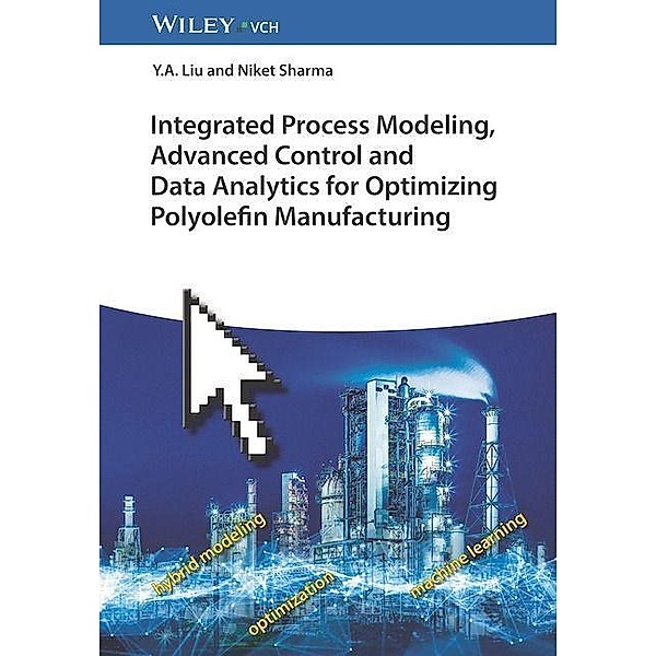 Integrated Process Modeling, Advanced Control and Data Analytics for Optimizing Polyolefin Manufacturing 2V Set, Y. A. Liu, Niket Sharma