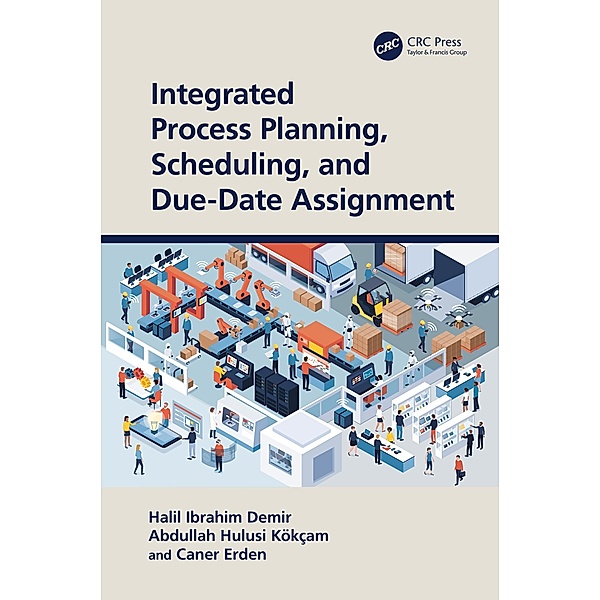 Integrated Process Planning, Scheduling, and Due-Date Assignment, Halil Ibrahim Demir, Abdullah Hulusi Kökçam, Caner Erden
