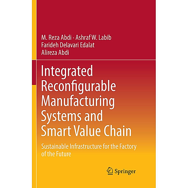 Integrated Reconfigurable Manufacturing Systems and Smart Value Chain, M. Reza Abdi, Ashraf W. Labib, Farideh Delavari Edalat, Alireza Abdi