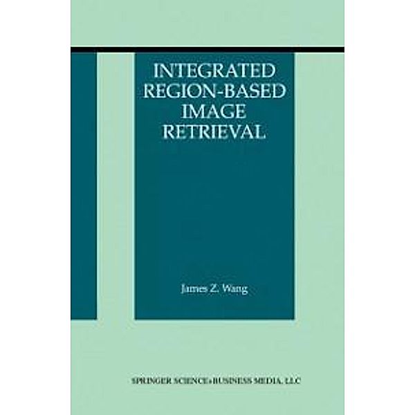 Integrated Region-Based Image Retrieval / The Information Retrieval Series Bd.11, James Z. Wang