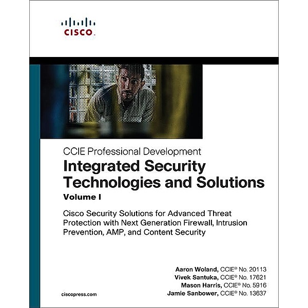 Integrated Security Technologies and Solutions - Volume I, Aaron Woland, Vivek Santuka, Mason Harris, Jamie Sanbower