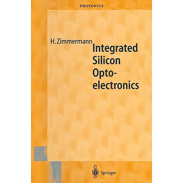 Integrated Silicon Optoelectronics / Springer Series in Photonics Bd.3, Horst Zimmermann