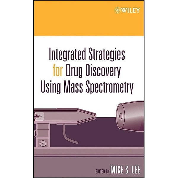 Integrated Strategies for Drug Discovery Using Mass Spectrometry / Wiley Series on Pharmaceutical Science, Mike S. Lee