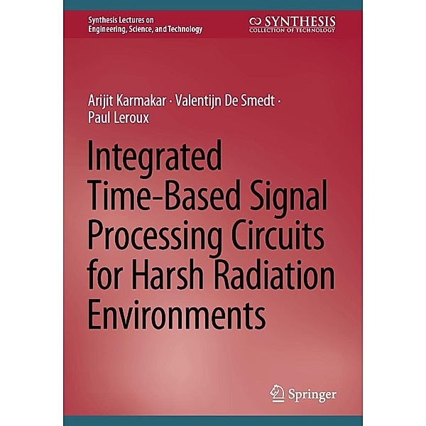 Integrated Time-Based Signal Processing Circuits for Harsh Radiation Environments / Synthesis Lectures on Engineering, Science, and Technology, Arijit Karmakar, Valentijn De Smedt, Paul Leroux