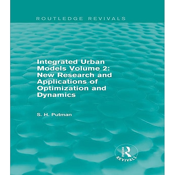 Integrated Urban Models Volume 2: New Research and Applications of Optimization and Dynamics (Routledge Revivals) / Routledge Revivals, Stephen H. Putman