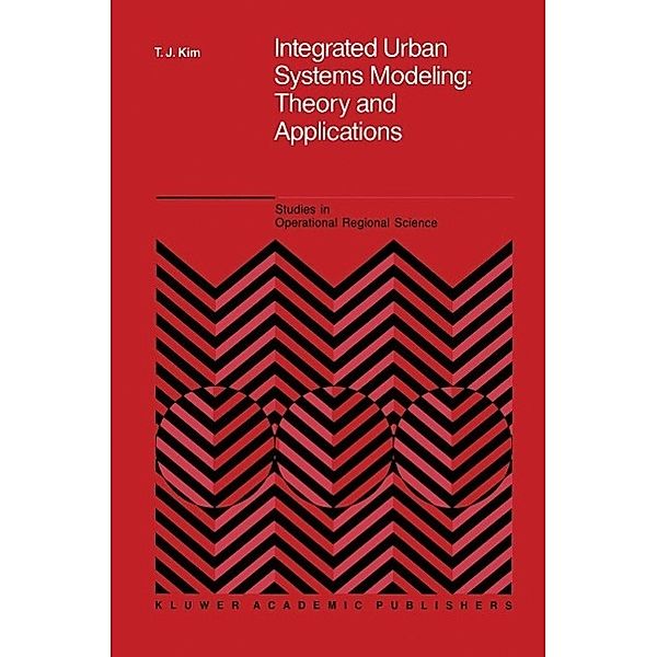 Integrated Urban Systems Modeling: Theory and Applications / Studies in Operational Regional Science Bd.7, Tschangho John Kim