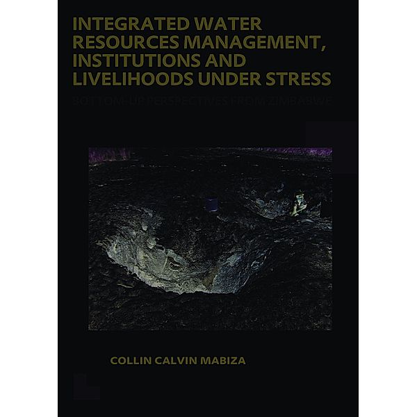 Integrated Water Resources Management, Institutions and Livelihoods under Stress, Collin C. Mabiza