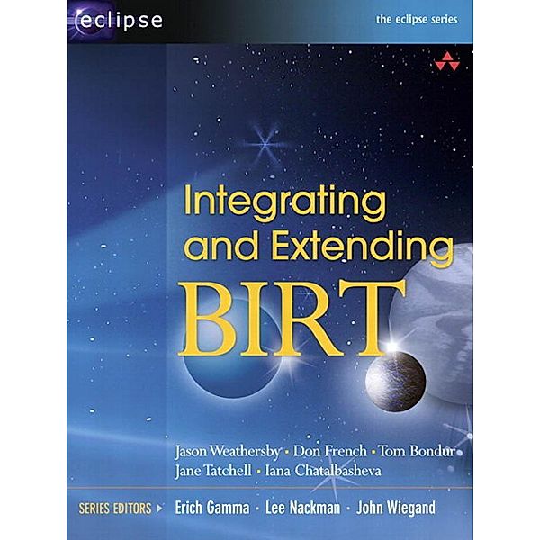 Integrating and Extending BIRT, Jason Weathersby, Don French, Tom Bondur, Jane Tatchell, Iana Chatalbasheva