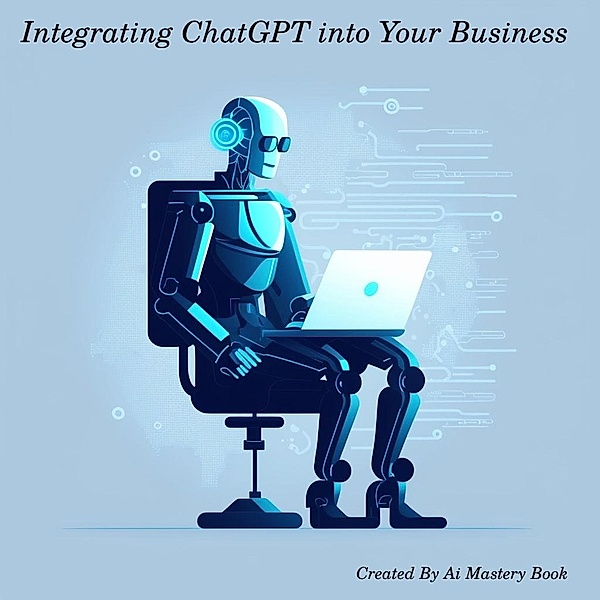 Integrating ChatGPT into Your Business, Ai Mastery Books