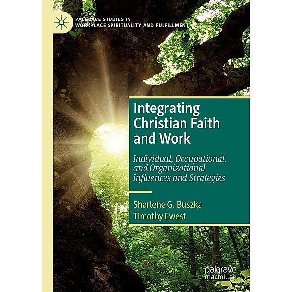 Integrating Christian Faith and Work / Palgrave Studies in Workplace Spirituality and Fulfillment, Sharlene G. Buszka, Timothy Ewest