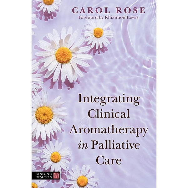 Integrating Clinical Aromatherapy in Palliative Care, Carol Rose