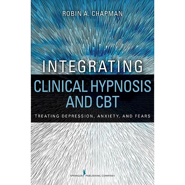 Integrating Clinical Hypnosis and CBT, Robin A. Chapman