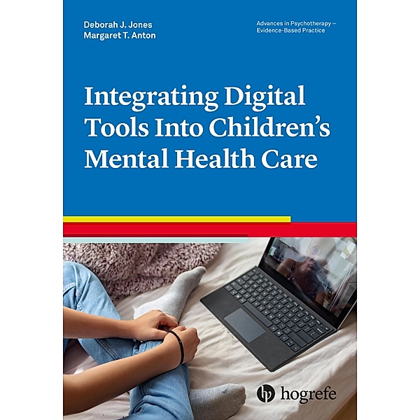 Integrating Digital Tools Into Children's Mental Health Care / Advances in Psychotherapy - Evidence-Based Practice, Deborah J. Jones, Margaret T. Anton