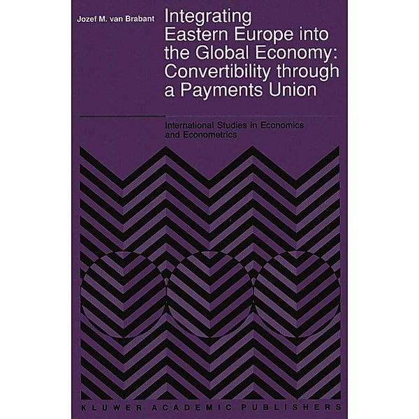 Integrating Eastern Europe into the Global Economy: / International Studies in Economics and Econometrics Bd.25, J. M. van Brabant