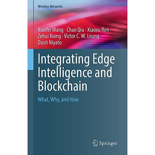 Integrating Edge Intelligence and Blockchain / Wireless Networks, Xiaofei Wang, Chao Qiu, Xiaoxu Ren, Zehui Xiong, Victor C. M. Leung, Dusit Niyato
