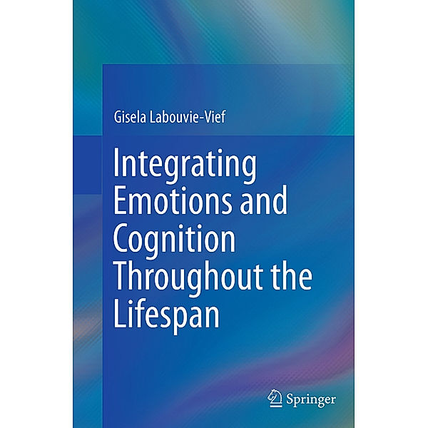 Integrating Emotions and Cognition Throughout the Lifespan, Gisela Labouvie-Vief