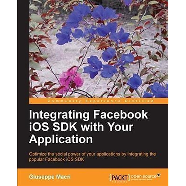 Integrating Facebook iOS SDK with Your Application / Packt Publishing, Giuseppe Macri