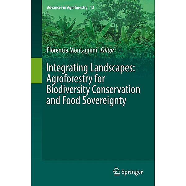 Integrating Landscapes: Agroforestry for Biodiversity Conservation and Food Sovereignty / Advances in Agroforestry Bd.12