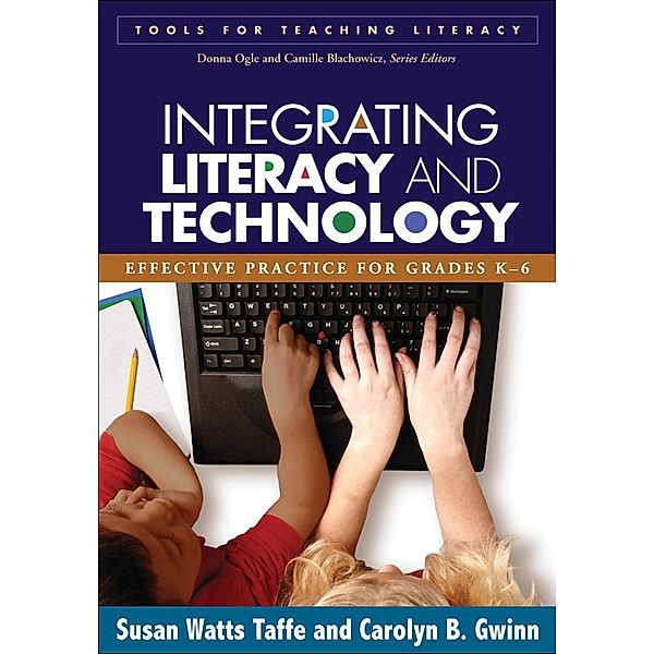 Integrating Literacy and Technology / The Guilford Press, Susan Watts Taffe, Carolyn B. Gwinn