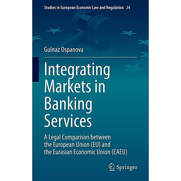 Integrating Markets in Banking Services / Studies in European Economic Law and Regulation Bd.24, Gulnaz Ospanova