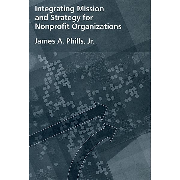 Integrating Mission and Strategy for Nonprofit Organizations, James A. Jr. Phills