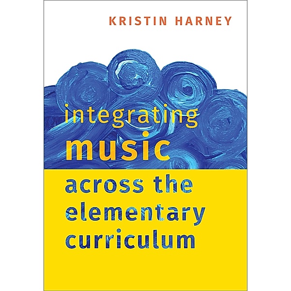 Integrating Music Across the Elementary Curriculum, Kristin Harney
