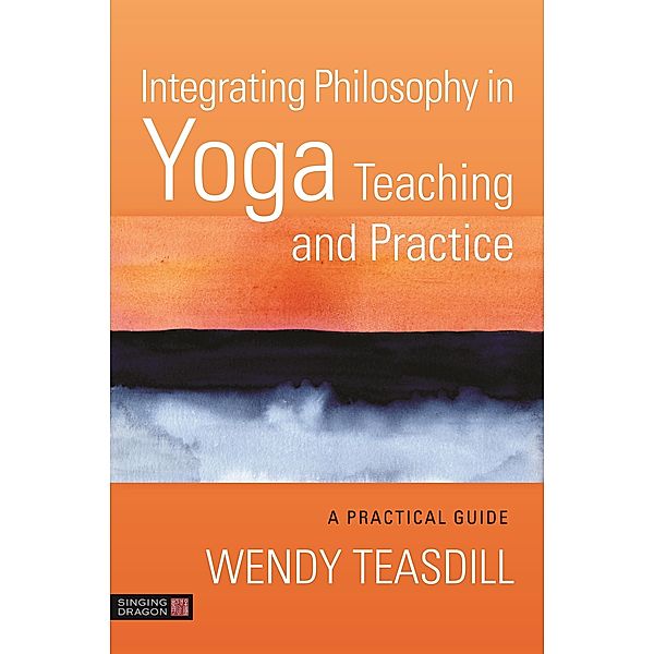 Integrating Philosophy in Yoga Teaching and Practice, Wendy Teasdill