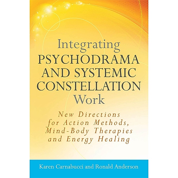 Integrating Psychodrama and Systemic Constellation Work, Ronald Anderson, Karen Carnabucci