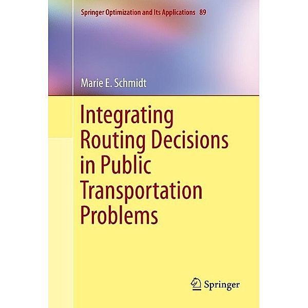Integrating Routing Decisions in Public Transportation Problems / Springer Optimization and Its Applications Bd.89, Marie E. Schmidt