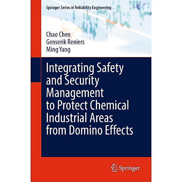 Integrating Safety and Security Management to Protect Chemical Industrial Areas from Domino Effects / Springer Series in Reliability Engineering, Chao Chen, Genserik Reniers, Ming Yang