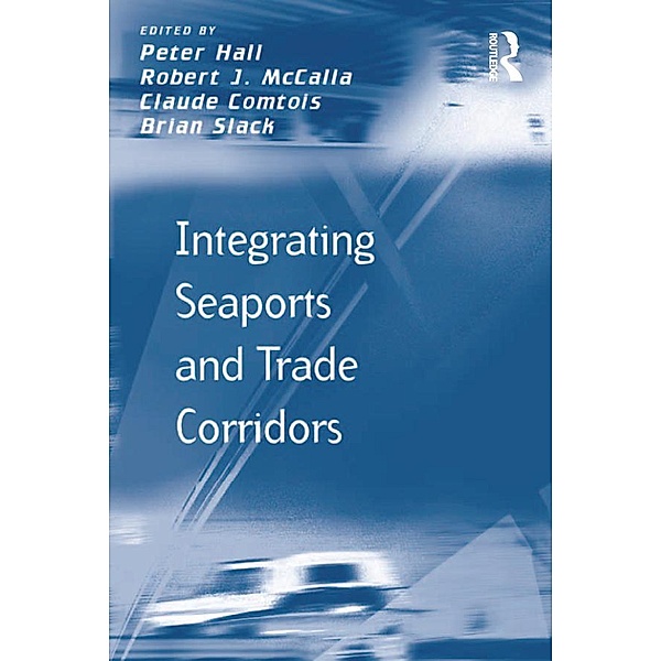 Integrating Seaports and Trade Corridors, Robert J. McCalla, Brian Slack