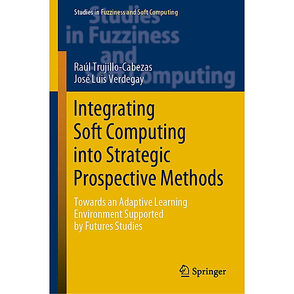 Integrating Soft Computing into Strategic Prospective Methods, Raúl Trujillo-Cabezas, José Luis Verdegay