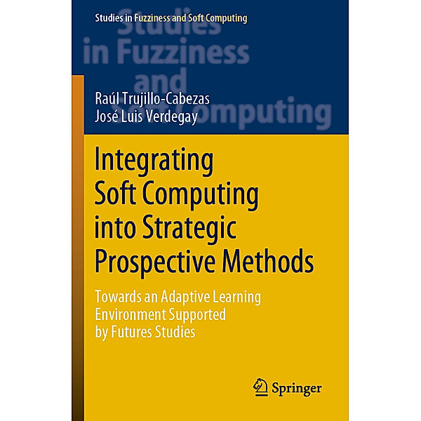 Integrating Soft Computing into Strategic Prospective Methods, Raúl Trujillo-Cabezas, José Luis Verdegay
