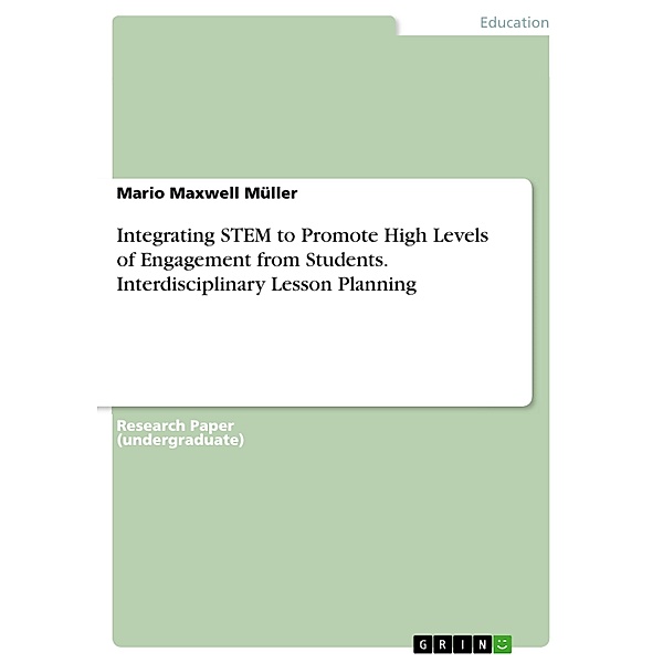 Integrating STEM to Promote High Levels of Engagement from Students. Interdisciplinary Lesson Planning, Mario Maxwell Müller
