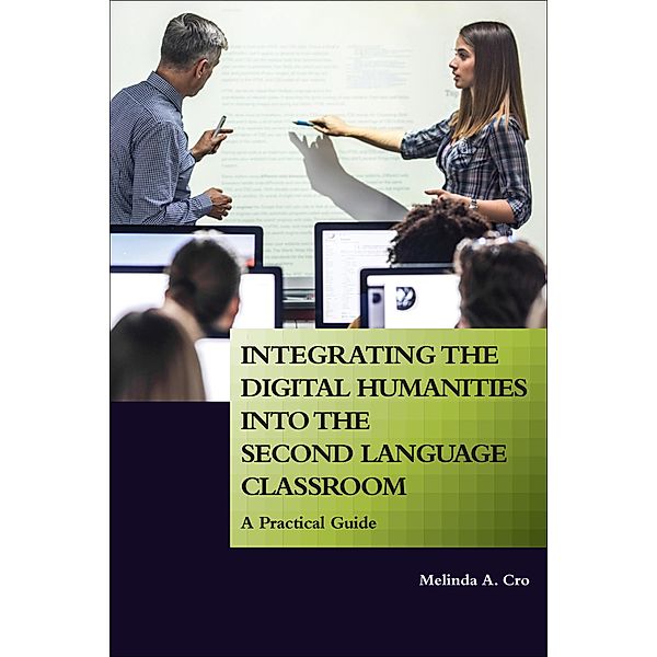 Integrating the Digital Humanities into the Second Language Classroom, Melinda A. Cro