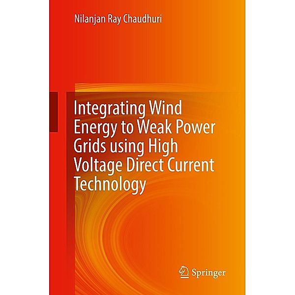 Integrating Wind Energy to Weak Power Grids using High Voltage Direct Current Technology, Nilanjan Ray Chaudhuri