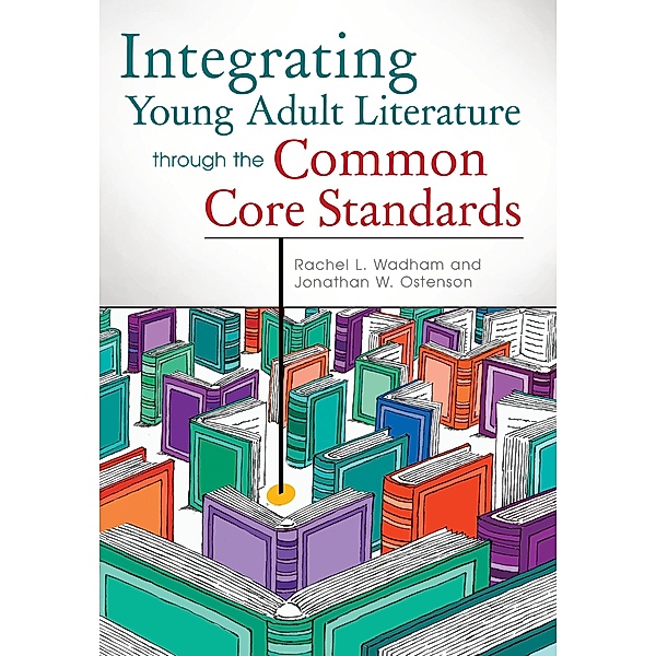 Integrating Young Adult Literature through the Common Core Standards, Rachel L. Wadham, Jon W. Ostenson