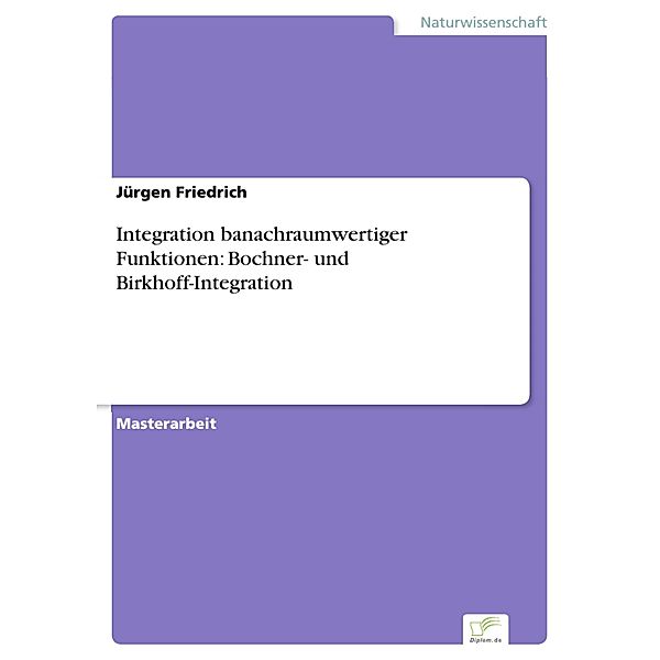 Integration banachraumwertiger Funktionen: Bochner- und Birkhoff-Integration, Jürgen Friedrich