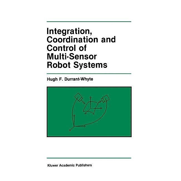 Integration, Coordination and Control of Multi-Sensor Robot Systems, Hugh Durrant-Whyte