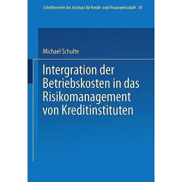 Integration der Betriebskosten in das Risikomanagement von Kreditinstituten / Schriftenreihe des Instituts für Kredit- und Finanzwirtschaft Bd.18, Michael Schulte