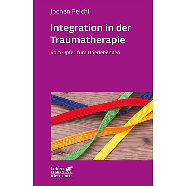 Integration in der Traumatherapie (Leben Lernen, Bd. 300) / Leben lernen, Jochen Peichl