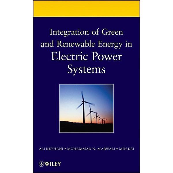 Integration of Green and Renewable Energy in Electric Power Systems, Ali Keyhani, Mohammad N. Marwali, Min Dai
