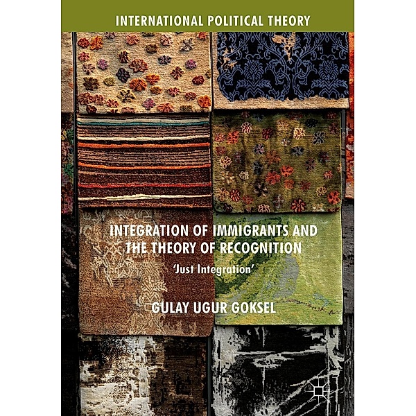 Integration of Immigrants and the Theory of Recognition / International Political Theory, Gulay Ugur Goksel
