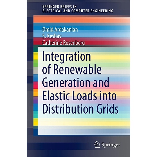 Integration of Renewable Generation and Elastic Loads into Distribution Grids / SpringerBriefs in Electrical and Computer Engineering, Omid Ardakanian, S. Keshav, Catherine Rosenberg